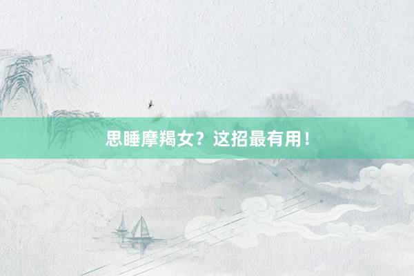 思睡摩羯女？这招最有用！