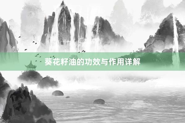 葵花籽油的功效与作用详解